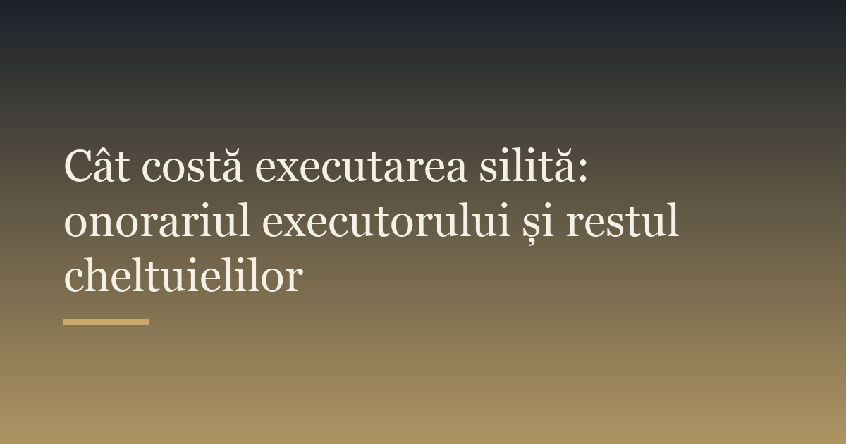 Cât costă executarea silită: onorariul executorului și restul cheltuielilor